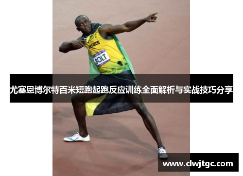 尤塞恩博尔特百米短跑起跑反应训练全面解析与实战技巧分享