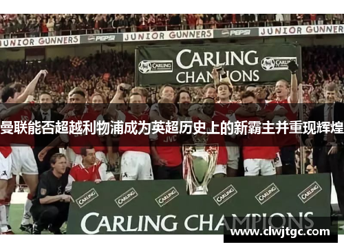 曼联能否超越利物浦成为英超历史上的新霸主并重现辉煌