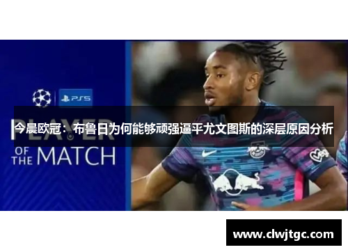 今晨欧冠：布鲁日为何能够顽强逼平尤文图斯的深层原因分析