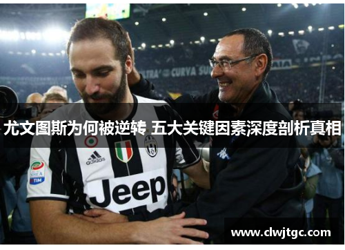 尤文图斯为何被逆转 五大关键因素深度剖析真相