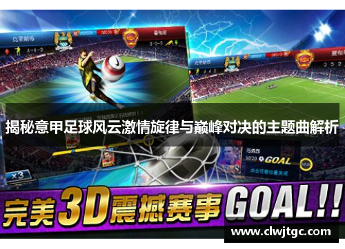 揭秘意甲足球风云激情旋律与巅峰对决的主题曲解析