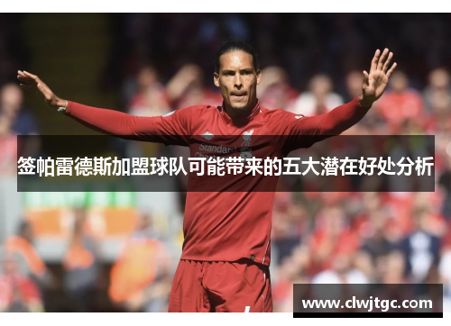 签帕雷德斯加盟球队可能带来的五大潜在好处分析