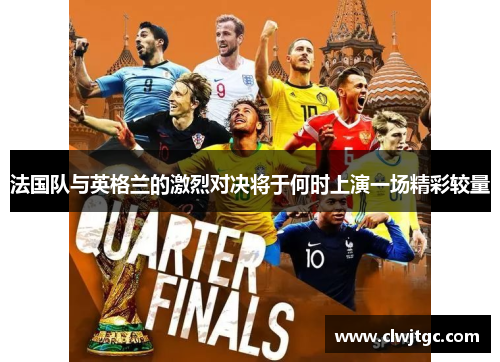 法国队与英格兰的激烈对决将于何时上演一场精彩较量