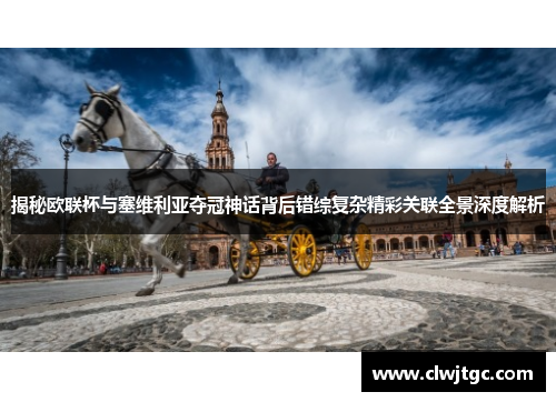 揭秘欧联杯与塞维利亚夺冠神话背后错综复杂精彩关联全景深度解析 揭秘欧联杯与塞维利亚夺冠神话背后错综复杂精彩关联全景深度解析