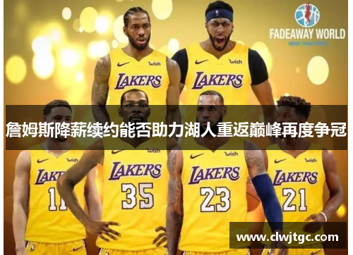 詹姆斯降薪续约能否助力湖人重返巅峰再度争冠