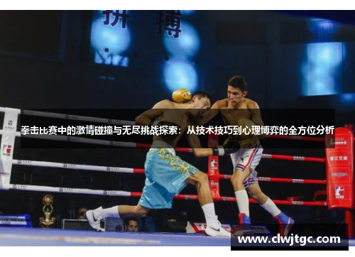 拳击比赛中的激情碰撞与无尽挑战探索：从技术技巧到心理博弈的全方位分析